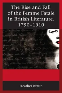 The Rise and Fall of the Femme Fatale in British Literature, 1790–1910_cover