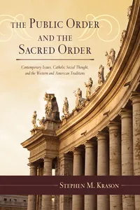 The Public Order and the Sacred Order: Contemporary Issues, Catholic Social Thought, and the Western and American Traditions_cover