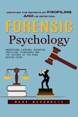 Forensic Psychology: Discover the Secrets of Profiling and Lie Detection (Understand Criminal Behavior, Profiling Techniques and the Science of the Mind Behind Crime)