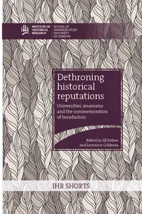 Dethroning historical reputations: universities, museums and the commemoration of benefactors_cover