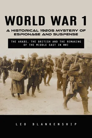World War 1: A Historical 1920s Mystery of Espionage and Suspense (The Arabs, the British and the Remaking of the Middle East in WWI)