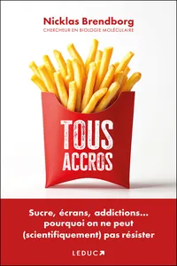 Tous accros : Sucre, écrans, addictions... pourquoi on ne peut pas résister