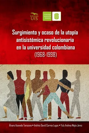 Surgimiento y ocaso de la utopía antisistémica revolucionaria en la universidad colombiana (1968-1998)