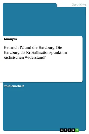 Heinrich IV. und die Harzburg. Die Harzburg als Kristallisationspunkt im sächsischen Widerstand?