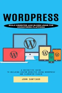 Wordpress: Build Websites and Blogs Using the Wordpress Platform_cover