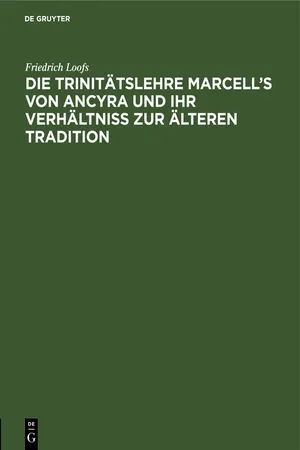 Die Trinitätslehre Marcell’s von Ancyra und ihr Verhältniss zur älteren Tradition