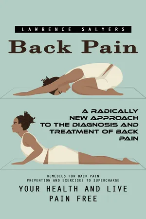Back Pain: A Radically New Approach to the Diagnosis and Treatment of Back Pain (Remedies for Back Pain Prevention and Exercises to Supercharge Your Health and Live Pain Free)