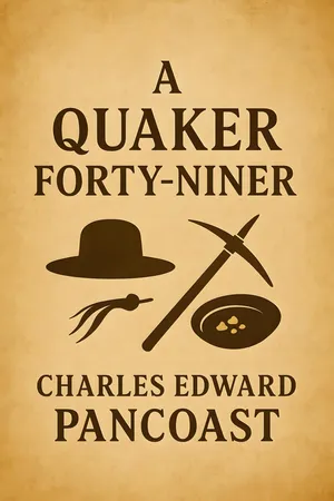 A Quaker Forty-Niner: The Adventures of Charles Edward Pancoast on the American Frontier