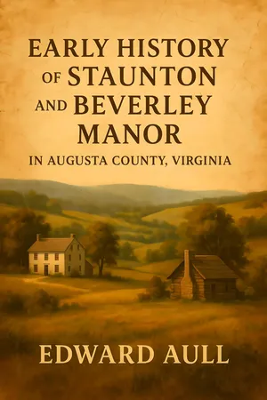 Early History of Staunton and Beverley Manor in Augusta County, Virginia