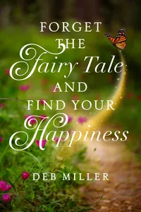 Forget the Fairy Tale and Find Your Happiness_cover