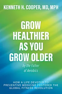 Grow Healthier as You Grow Older by the Father of Aerobics_cover