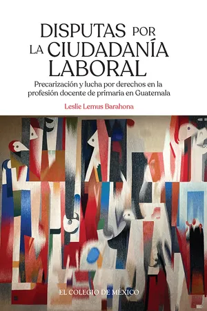 Disputas por la ciudadanía laboral. Precarización y lucha por derechos en la profesión docente de primaria en Guatemala