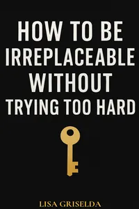 HOW TO BE IRREPLACEABLE WITHOUT TRYING TOO HARD_cover