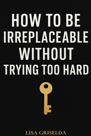 HOW TO BE IRREPLACEABLE WITHOUT TRYING TOO HARD