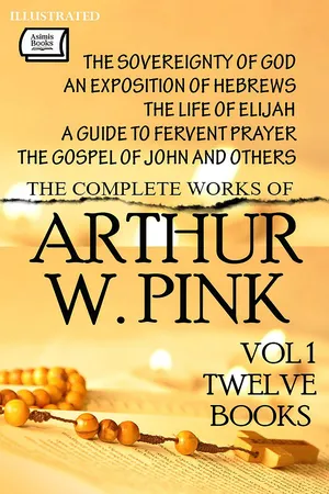 The Complete Works of Arthur W. Pink. Vol 1 (Twelve Books). Illustrated