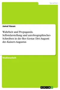 Wahrheit und Propaganda. Selbstdarstellung und autobiographisches Schreiben in der Res Gestae Divi Augusti des Kaisers Augustus