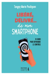 Libéré, délivré… de mon smartphone : 10 jours pour reprendre le contrôle_cover