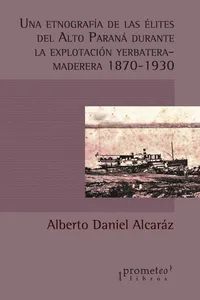 Una etnografía de las élites del Alto Paraná durante la explotación yerbatera maderera_cover