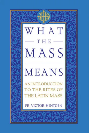 What the Mass Means: An Introduction to the Rites of the Latin Mass