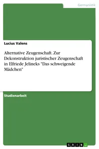 Alternative Zeugenschaft. Zur Dekonstruktion juristischer Zeugenschaft in Elfriede Jelineks "Das schweigende Mädchen"_cover