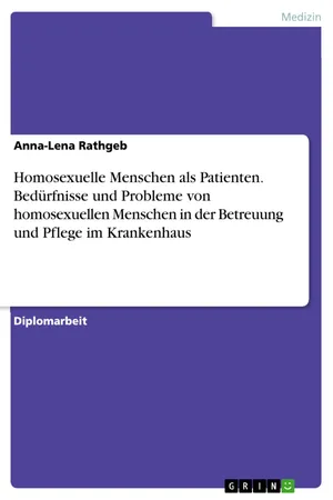 Homosexuelle Menschen als Patienten. Bedürfnisse und Probleme von homosexuellen Menschen in der Betreuung und Pflege im Krankenhaus