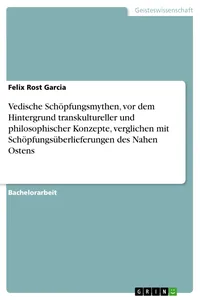 Vedische Schöpfungsmythen, vor dem Hintergrund transkultureller und philosophischer Konzepte, verglichen mit Schöpfungsüberlieferungen des Nahen Ostens_cover