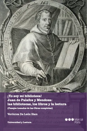 ¡Yo soy mi biblioteca! Juan de Palafox y Mendoza: las bibliotecas, los libros y la lectura