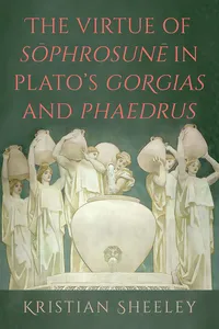 The Virtue of Sōphrosunē in Plato's Gorgias and Phaedrus_cover