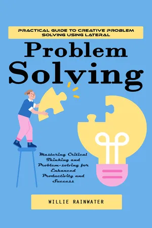 Problem Solving: Practical Guide to Creative Problem Solving Using Lateral (Mastering Critical Thinking and Problem-solving for Enhanced Productivity and Success)