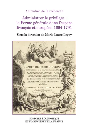 Administrer le privilège : la Ferme générale dans l’espace français et européen 1664-1791