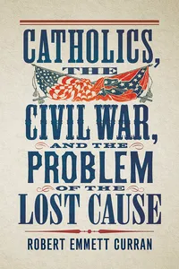Catholics, the Civil War, and the Problem of the Lost Cause_cover