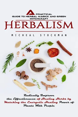 Herbalism: A Practical Guide to Herbal Magick and Green Witchcraft (Radically Improve the Effectiveness of Healing Herbs by Matching the Energetic Healing Power of Plants With People)