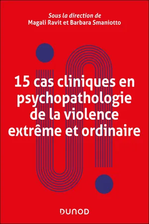 15 cas cliniques en psychopathologie de la violence extrême et ordinaire
