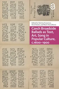 Czech Broadside Ballads as Text, Art, Song in Popular Culture, c.1600–1900_cover