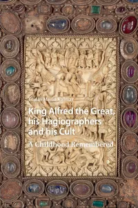 King Alfred the Great, his Hagiographers and his Cult