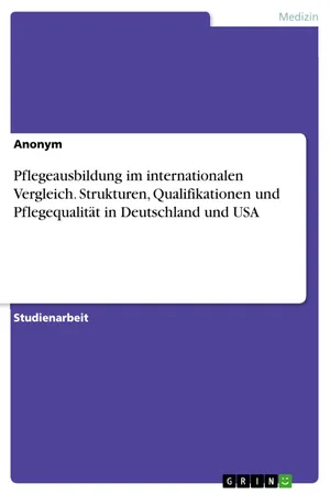 Pflegeausbildung im internationalen Vergleich. Strukturen, Qualifikationen und Pflegequalität in Deutschland und USA