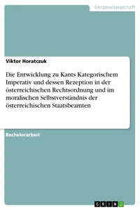 Die Entwicklung zu Kants Kategorischem Imperativ und dessen Rezeption in der österreichischen Rechtsordnung und im moralischen Selbstverständnis der österreichischen Staatsbeamten_cover