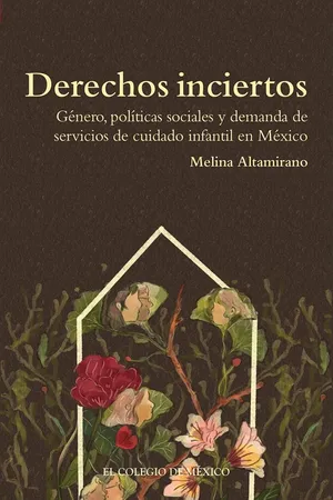 Derechos inciertos. Género, políticas sociales y demanda de servicios de cuidado infantil en México