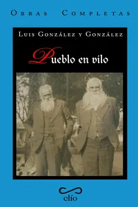 Obras Completas de Luis González y González. Tomo XI. Pueblo en vilo. Microhistoria de San José de Gracia