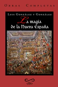 Obras completas de Luis González y González. TOMO III. La magia de la Nueva España