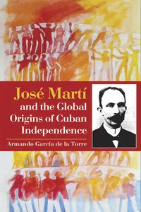 José Martí and the Global Origins of Cuban Independence_cover