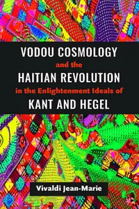 Vodou Cosmology and the Haitian Revolution in the Enlightenment Ideals of Kant and Hegel_cover