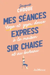 Mes séances express sur chaise : Yoga et gym douce à la maison et au bureau