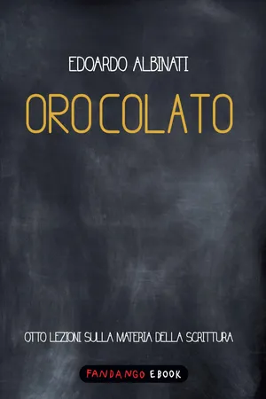 Oro colato. Otto lezioni sulla materia della scrittura