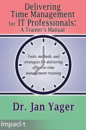 Delivering Time Management for IT Professionals: A Trainer's Manual