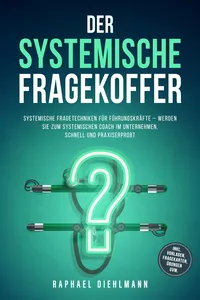 Der systemische Fragekoffer: Systemische Fragetechniken für Führungskräfte – werden Sie zum systemischen Coach im Unternehmen, schnell und praxiserprobt - inkl. Vorlagen, Fragekarten, Übungen uvm.