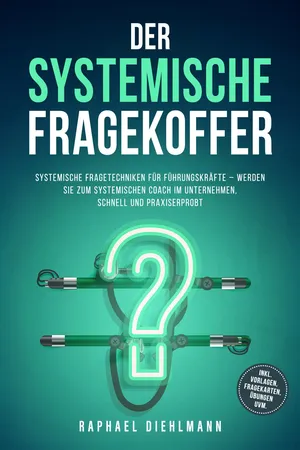 Der systemische Fragekoffer: Systemische Fragetechniken für Führungskräfte – werden Sie zum systemischen Coach im Unternehmen, schnell und praxiserprobt - inkl. Vorlagen, Fragekarten, Übungen uvm.