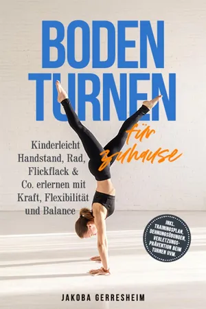 Bodenturnen für zuhause: Kinderleicht Handstand, Rad, Flickflack & Co. erlernen mit Kraft, Flexibilität und Balance - inkl. Trainingsplan, Dehnungsübungen, Verletzungs-Prävention beim Turnen uvm.