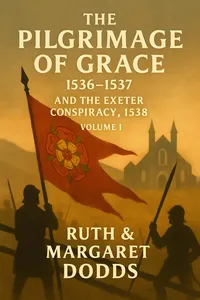The Pilgrimage of Grace 1536-1537 and The Exeter Conspiracy 1538 Vol. I