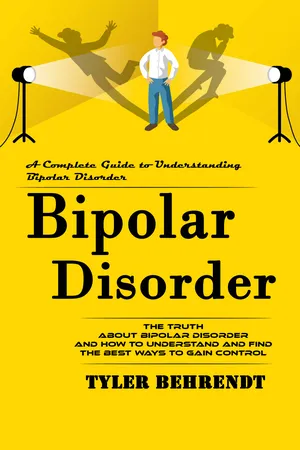 Bipolar Disorder: A Complete Guide to Understanding Bipolar Disorder (The Truth About Bipolar Disorder and How to Understand and Find the Best Ways to Gain Control)